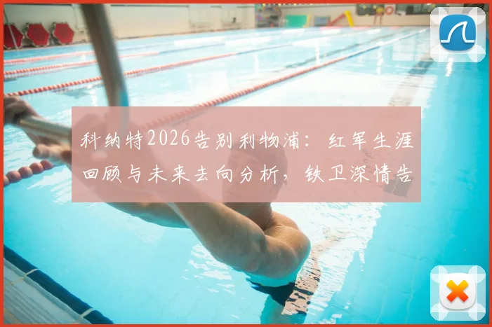 科纳特2026告别利物浦：红军生涯回顾与未来去向分析，铁卫深情告白永记我心