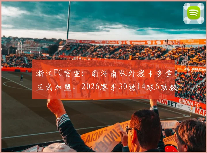 浙江FC官宣:前河南队外援卡多索正式加盟,2026赛季30场14球6助数据解析,他将顶替谁?